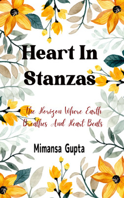 Heart in Stanzas The Horizon where Earth Breathes and Heart Beats(Paperback, Mimansa Gupta)