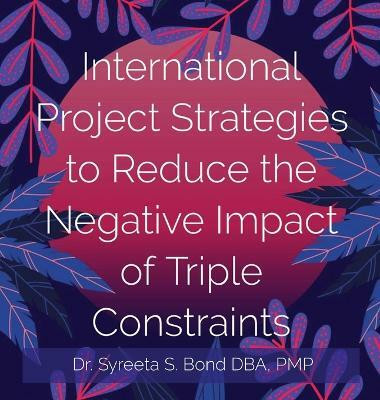 International Project Strategies to Reduce the Negative Impact of Triple Constraints(English, Hardcover, Bond Syreeta S Dr)