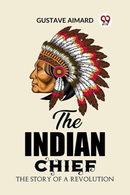 The Indian ChiefThe Story of a Revolution (Edition2023)(English, Paperback, Aimard Gustave)