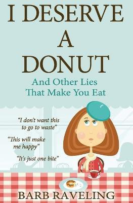 I Deserve a Donut (And Other Lies That Make You Eat)  - A Christian Weight Loss Resource(English, Paperback, Raveling Barb)