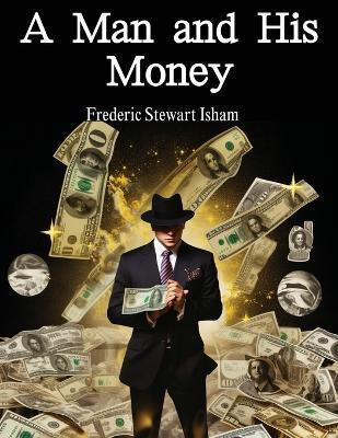 A Man and His Money(English, Paperback, Frederic Stewart Isham)
