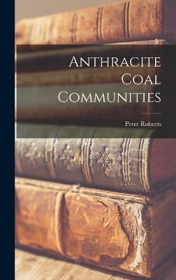 Anthracite Coal Communities(English, Hardcover, Roberts Peter)