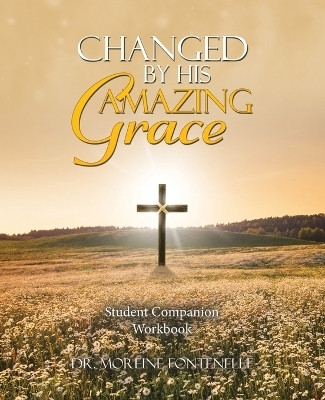 Changed By His Amazing Grace Student Companion Workbook(Paperback, Dr. Moreine Fontenelle)