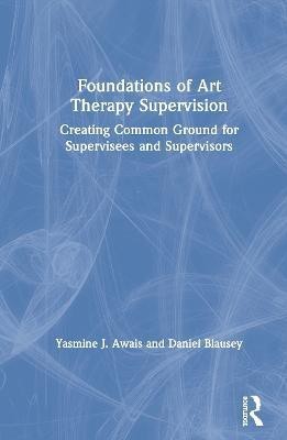 Foundations of Art Therapy Supervision(English, Hardcover, Awais Yasmine J.)