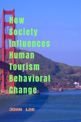 How Society Influences Human Tourism Behavioral Change(English, Paperback, Lok John)