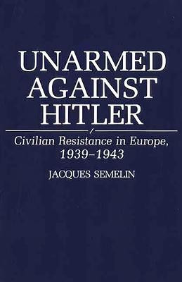 Unarmed Against Hitler(English, Hardcover, Semelin Jacques)