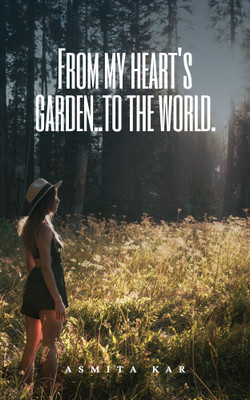 From my heart's garden..to the world.(Paperback, Asmita Kar)