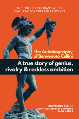The Autobiography of Benvenuto Cellini: Modern English Translation Featuring Over 50 Artworks(Paperback, Benvenuto Cellini (Author), Jash Ashar (Translator), John Addington Symonds (Translator))