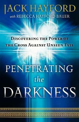 Penetrating the Darkness - Discovering the Power of the Cross Against Unseen Evil(English, Paperback, Hayford Jack)