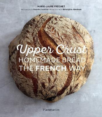 Upper Crust: Homemade Bread the French Way(English, Hardcover, Frechet Marie-Laure)