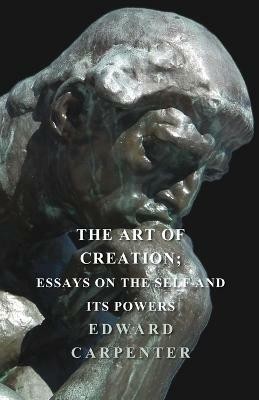 The Art Of Creation; Essays On The Self And Its Powers(English, Paperback, Carpenter Edward)