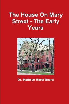 The House On Mary Street - The Early Years(English, Paperback, Beard Kathryn Hartz)