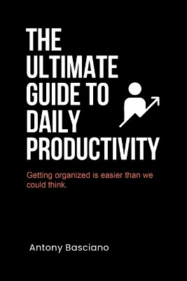 The ultimate guide to daily productivity(English, Paperback, Basciano Antony)