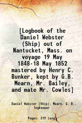 [Logbook of the Daniel Webster (Ship) out of Nantucket, Mass. on voyage 19 May 1848-18 May 1852 mastered by Henry C. Bunker, kept by G.B. Mearn, Mr. Bailey, and mate Mr. Cowles] 1848 [Hardcover](Hardcover, Daniel Webster (Ship), Mearn, G. B., logkeeper)