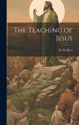 The Teaching of Jesus(English, Hardcover, Ross D M)