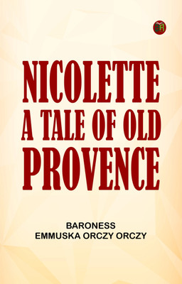 Nicolette: a tale of old Provence(Paperback, Baroness Emmuska Orczy Orczy)