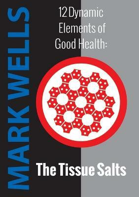 Twelve Dynamic Elements of Good Health - Tissue Salts(English, Paperback, Wells Mark)