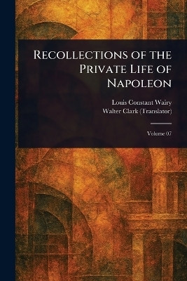 Recollections of the Private Life of Napoleon(English, Paperback, Wairy Louis Constant)
