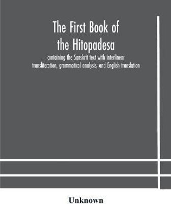 The first book of the Hitopadesa; containing the Sanskrit text with interlinear transliteration, grammatical analysis, and English translation(English, Paperback, unknown)