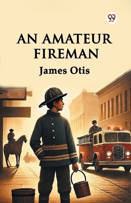An Amateur Fireman(Paperback, James Otis)