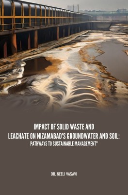 Impact Of Solid Waste And Leachate On Nizamabad'S Groundwater And Soil: Pathways To Sustainable Management(Paperback, Dr. Neeli Vasavi)