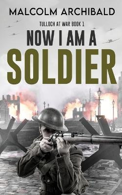 Now I Am A Soldier(English, Paperback, Archibald Malcolm)