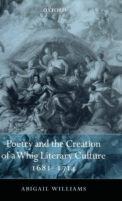 Poetry and the Creation of a Whig Literary Culture 1681-1714(English, Hardcover, Williams Abigail)
