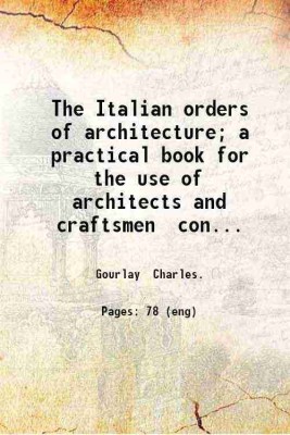 The Italian orders of architecture; a practical book for the use of architects and craftsmen consisting of letterpress with thirty-two plates based on the orders of Vignola Palladio Gibbs [Hardcover](Hardcover, Gourlay Charles.)