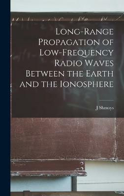 Long-range Propagation of Low-frequency Radio Waves Between the Earth and the Ionosphere(English, Hardcover, Shmoys J)