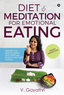 Diet & Meditation for Emotional Eating  - Awaken the Master Inside with Spiritual Science and Food Science(English, Hardcover, V. Gayathri)