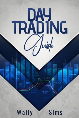 Day Trading Guide  - Learn How to Trade For a Living and Generate a Steady Passive Income Stream. Become Well-Versed in Money Management Techniques and Trading Psychology and Discipline (2022)(English, Paperback, Wally Sims)