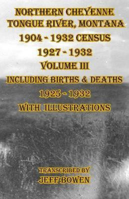Northern Cheyenne Tongue River, Montana 1904 - 1932 Census 1927-1932 Volume III(English, Paperback, unknown)