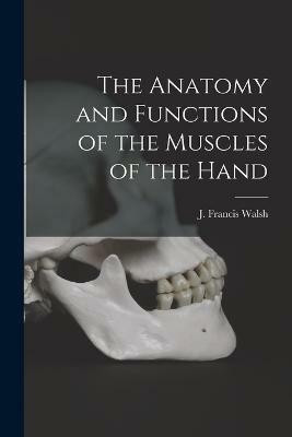 The Anatomy and Functions of the Muscles of the Hand(English, Paperback, Walsh J Francis)