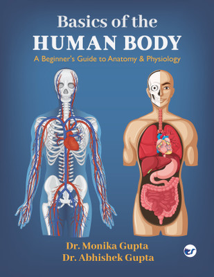 Basics Of The Human Body: A Beginner's Guide to Anatomy & Physiology(Paperback, Dr. Monika Gupta, Dr. Abhishek Gupta)