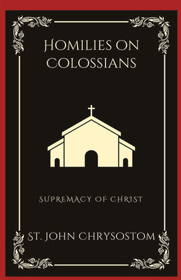 Homilies on Colossians(English, Hardcover, Chrysostom St John)