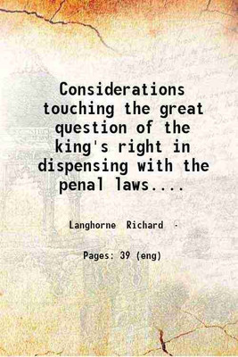 Considerations touching the great question of the king's right in dispensing with the penal laws. Written on the occasion of His late Blessed Majesties granting free toleration and indulge [Hardcover](Hardcover, Langhorne Richard)