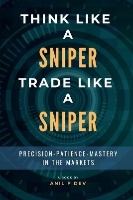 Think Like a Sniper, Trade Like a Sniper(English, Paperback, Anil P Dev)