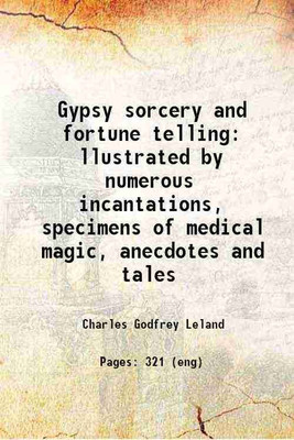 Gypsy sorcery and fortune telling llustrated by numerous incantations, specimens of medical magic, anecdotes and tales 1891 [Hardcover](Hardcover, Charles Godfrey Leland)