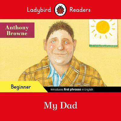 Ladybird Readers Beginner Level - Anthony Browne - My Dad (ELT Graded Reader)(English, Paperback, Browne Anthony)
