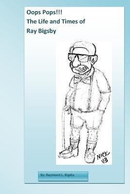 Oops Pops!! The Life and Times of Ray Bigsby(English, Paperback, Bigsby Raymond Leslie)