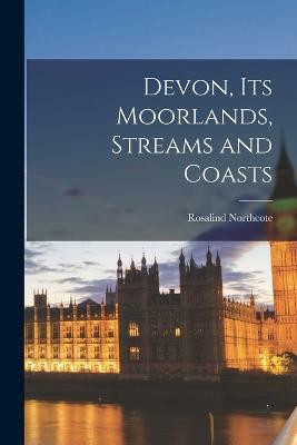 Devon, Its Moorlands, Streams and Coasts(English, Paperback, Northcote Rosalind)