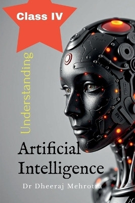 Understanding Artificial Intelligence Class IV(English, Paperback, Dr Dheeraj Mehrotra)