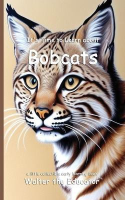 It's Time to Learn about Bobcats(English, Paperback, Walter the Educator)