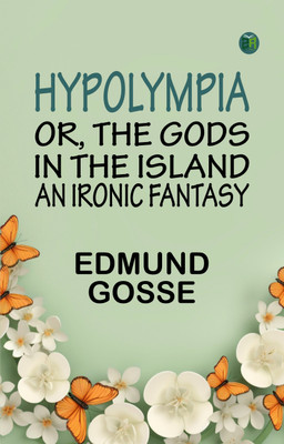 Hypolympia; Or, The Gods in the Island, an Ironic Fantasy(Paperback, Edmund Gosse)