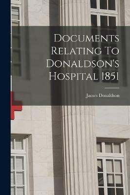 Documents Relating To Donaldson's Hospital 1851(English, Paperback, 1751-1830 Donaldson James)