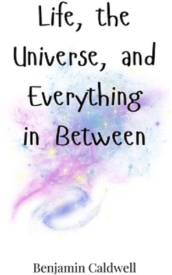 Life, the Universe, and Everything in Between(English, Hardcover, Caldwell Benjamin)