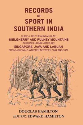 Records of Sport in Southern India: Chiefly on the Annamullay, Nielgherry and Pulney Mountains Also including Notes on Singapore, Java and [Hardcover](Hardcover, Douglas Hamilton, Editor: Edward Hamilton)