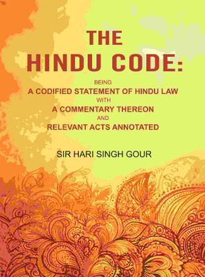 The Hindu Code: Being a Codified Statement of Hindu Law with a Commentary Thereon and Relevant Acts Annotated(Paperback, Sir Hari Singh Gour)