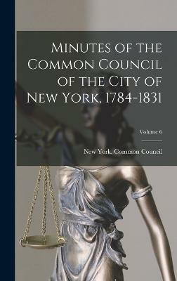 Minutes of the Common Council of the City of New York, 1784-1831; Volume 6(English, Hardcover, unknown)