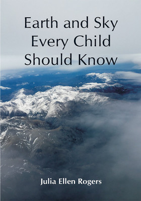 Earth and Sky Every Child Should Know; Easy studies of the earth and the stars for any time and place(Paperback, Julia Ellen Rogers)